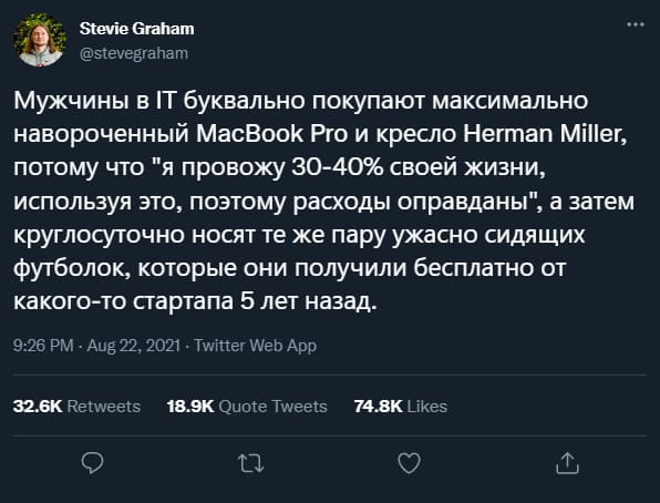 Мужчины в IТ буквально покупают максимально навороченный МасВооК Pro и кресло Herman MilIer, потому что «я провожу 30-40% своей жизни, используя это, поэтому расходы оправданы», а затем круглосуточно носят те же пару ужасно сидящих футболок, которые они получили бесплатно от какого-то стартапа 5 лет назад.