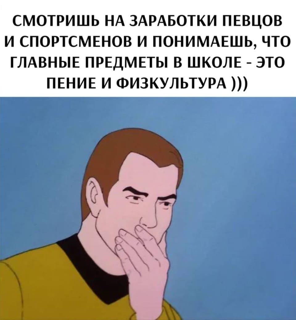 Смотришь на заработки певцов и спортсменов, и понимаешь, что главные предметы в школе — это пение и физкультура.