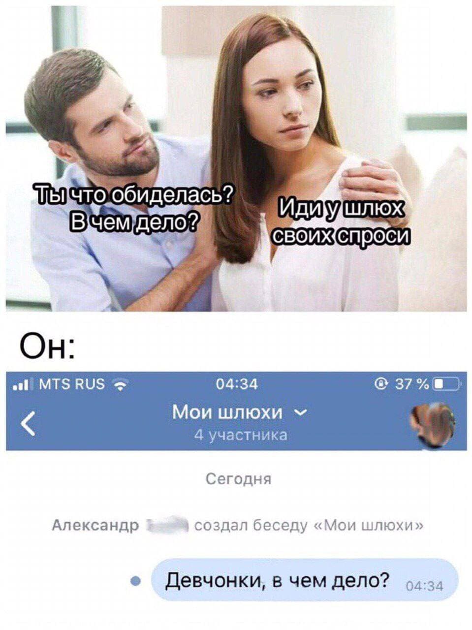 – Ты что обиделась? В чём дело?
– Иди у шлюх своих спроси.

*мои шлюхи*
– Девчонки, в чём дело?