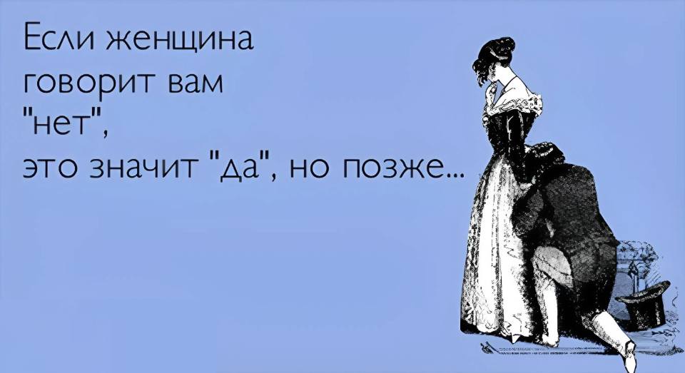 Если женщина говорит вам «нет», это значит «да», но позже...