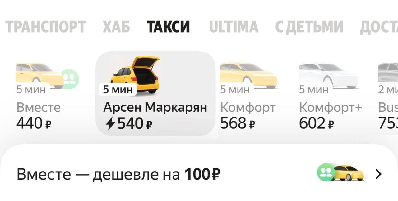 Вместе дешевле
*Арсен Маркарян*
Такси: 5 мин
+540p
5 мин
Комфорт
568 р
5 мин
Комфорт+
602 р
Вместе — дешевле на 100Р
