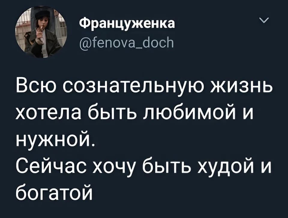Всю сознательную жизнь хотела быть любимой и нужной.
Сейчас хочу быть худой и богатой.