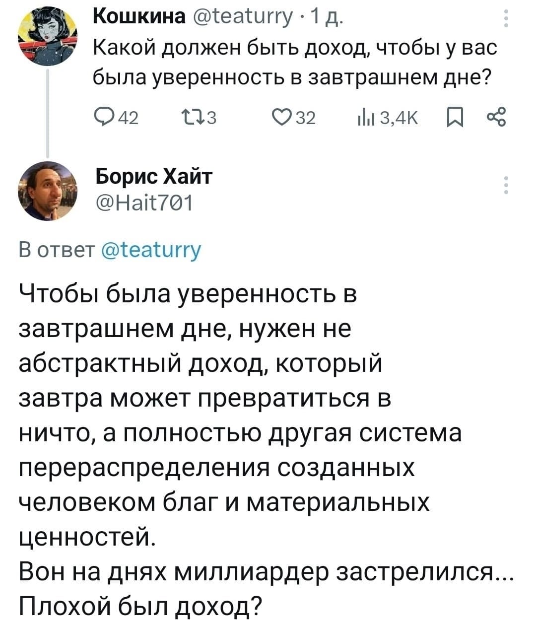– Какой должен быть доход, чтобы у вас была уверенность в завтрашнем дне?
– Чтобы была уверенность в завтрашнем дне, нужен не абстрактный доход, который завтра может превратиться в ничто, а полностью другая система перераспределения созданных человеком благ и материальных ценностей. Вон на днях миллиардер застрелился... Плохой был доход?