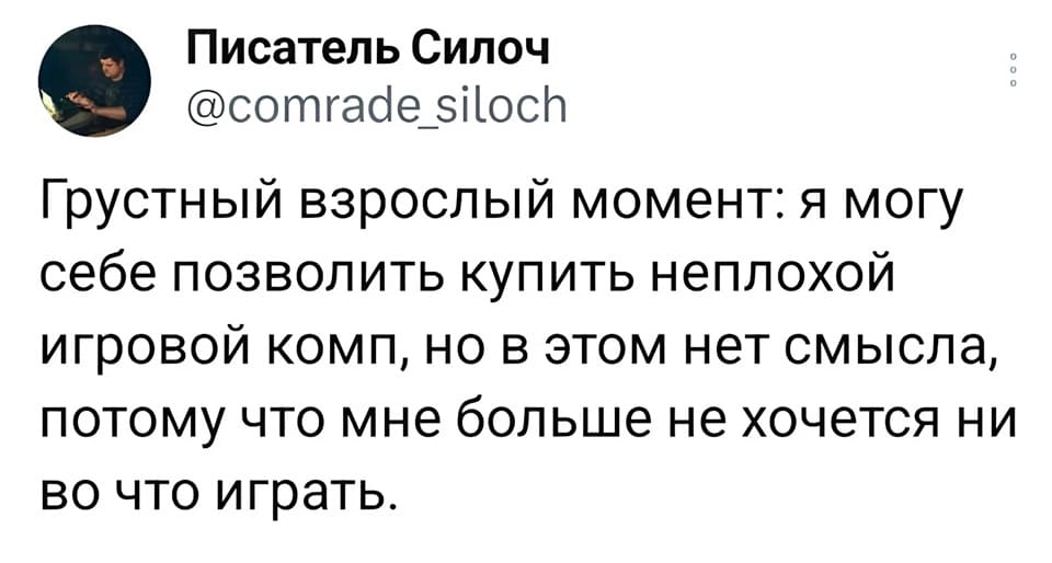 Грустный взрослый момент: я могу себе позволить купить неплохой игровой комп, но в этом нет смысла, потому что мне больше не хочется ни во что играть.