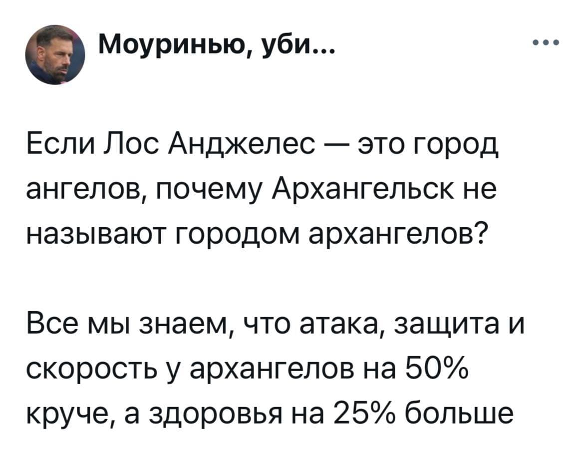 Если Лос-Анджелес (англ. Los Angeles) — это город ангелов, почему Архангельск не называют городом архангелов?
Все мы знаем, что атака, защита и скорость у архангелов на 50% круче, а здоровья на 25% больше.