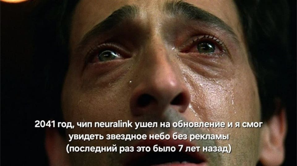 2041 год, чип Neuralink (Чип Илона Маска) ушёл на обновление и я смог увидеть звёздное небо без рекламы. (последний раз это было 7 лет назад)
