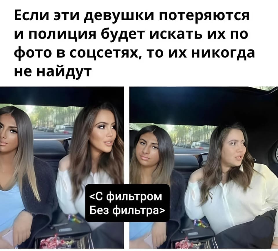 Если эти девушки потеряются и полиция будет искать их по фото в соцсетях, то их никогда не найдут.
*С фильтрами и без*