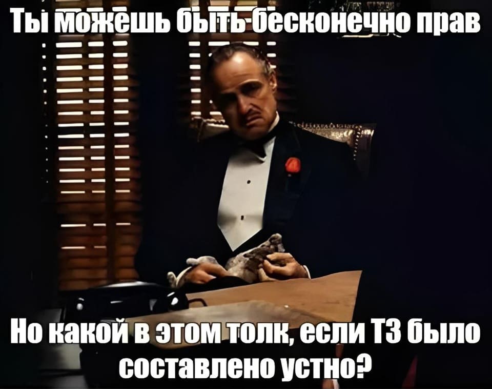 Ты можешь быть бесконечно прав, но какой в этом толк, если ТЗ было составлено устно?
