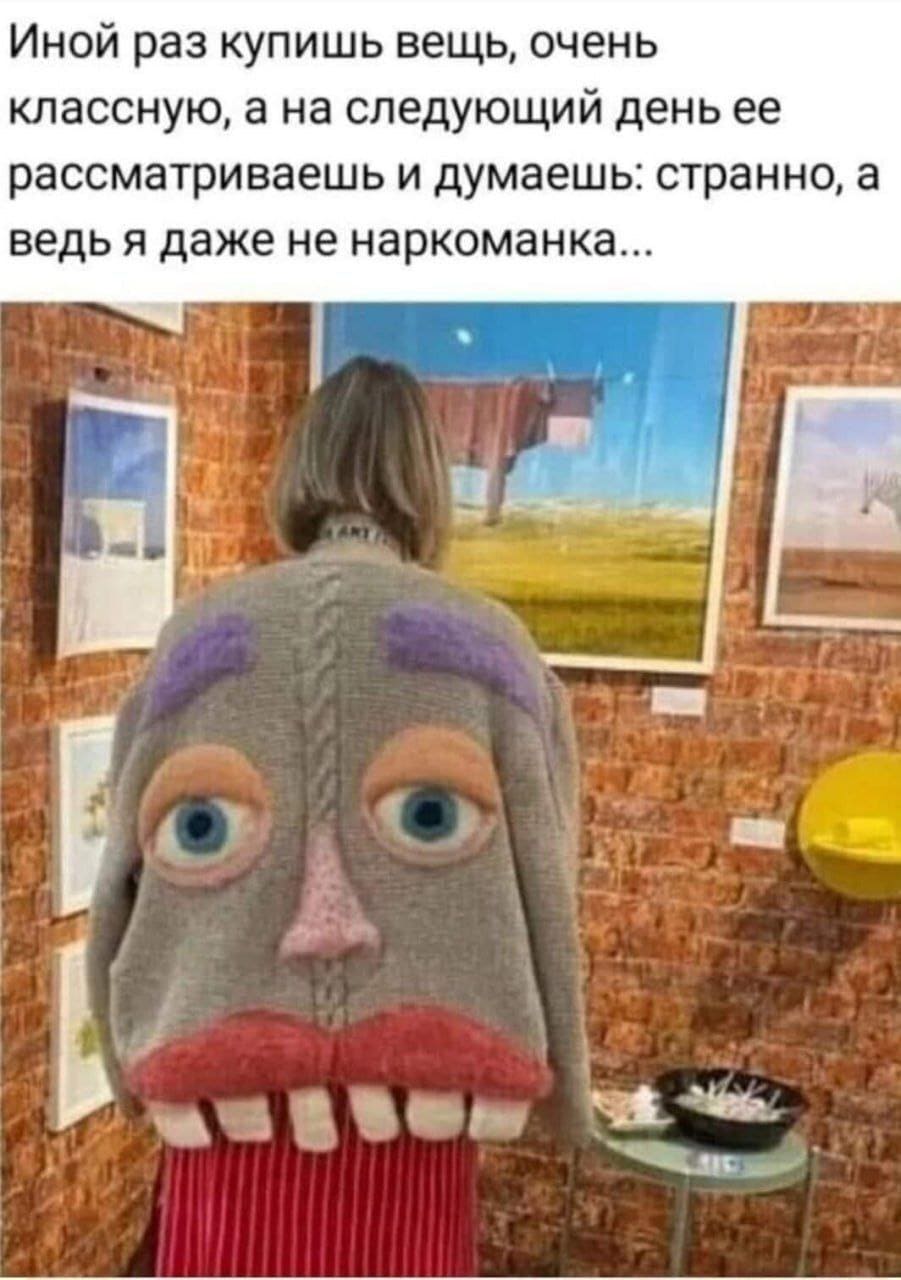 Иной раз купишь вещь, очень классную, а на следующий день ее рассматриваешь и думаешь: странно, а ведь я даже не наркоманка...
