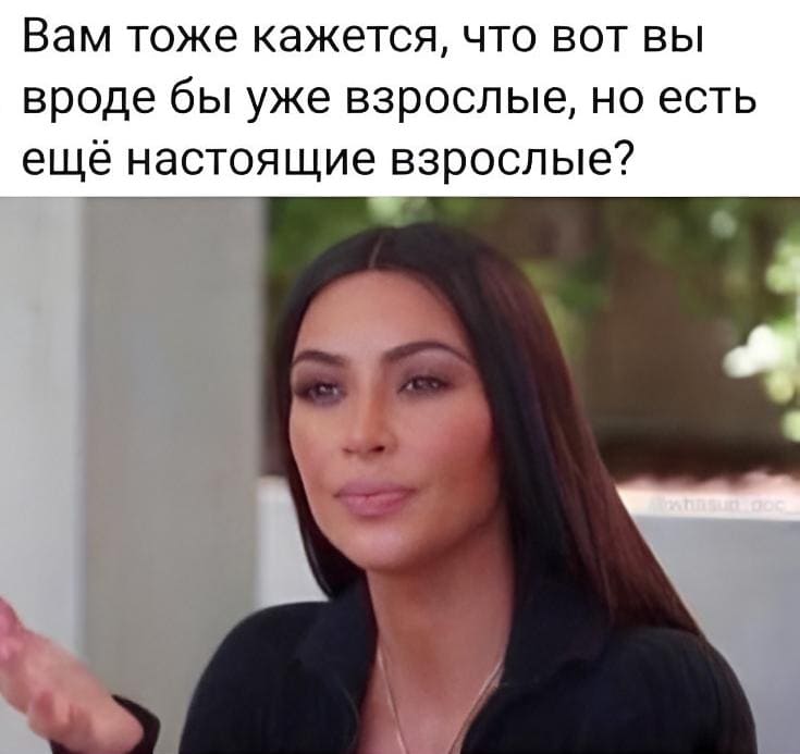 Вам тоже кажется, что вот вы вроде бы уже взрослые, но есть ещё настоящие взрослые?