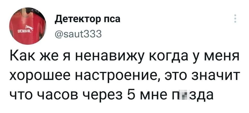 Как же я ненавижу когда у меня хорошее настроение, это значит что часов через 5 мне п*зда.