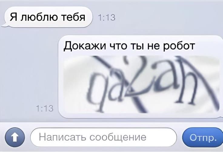 – Я люблю тебя.
– Докажи, что ты не робот.