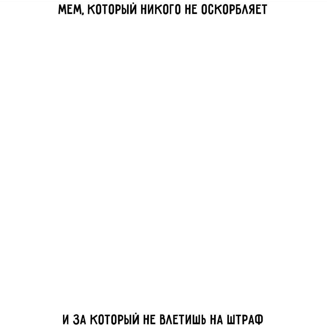 *МЕМ, КОТОРЫЙ НИКОГО НЕ ОСКОРБЛЯЕТ И ЗА КОТОРЫЙ НЕ ВЛЕТИШЬ НА ШТРАФ*