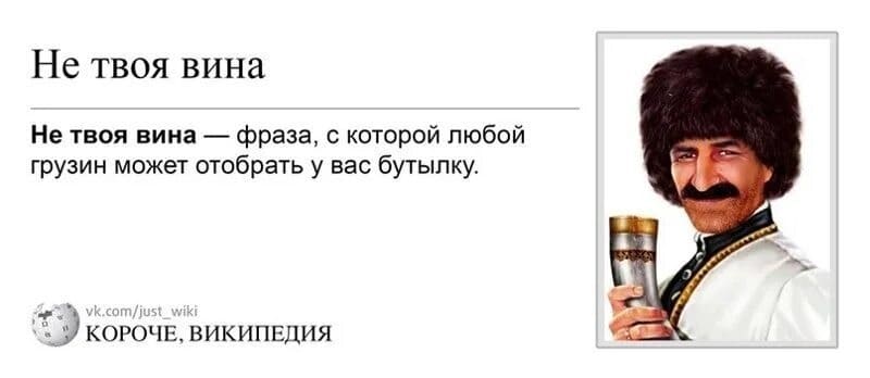 Не твоя вина — фраза, с которой любой грузин может отобрать у вас бутылку.