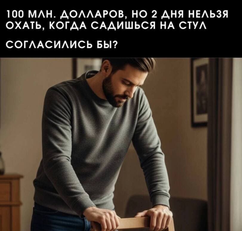 100 МЛН. ДОЛЛАРОВ, НО 2 ДНЯ НЕЛЬЗЯ ОХАТЬ, КОГДА САДИШЬСЯ НА СТУЛ, СОГЛАСИЛИСЬ БЫ?