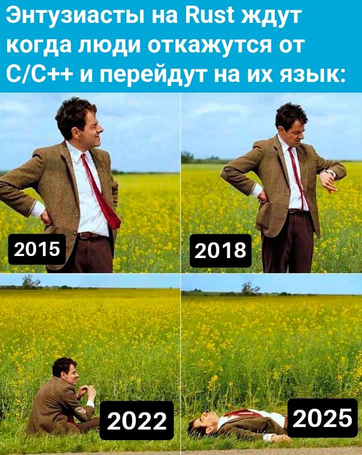 Энтузиасты на Rust ждут когда люди откажутся от С/С++ и перейдут на их язык:
2015
2018
2022
2025