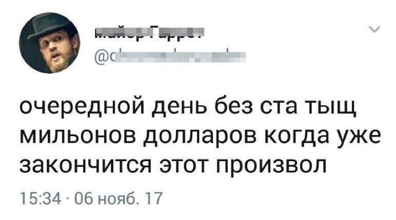 Очередной день без ста тыщ мильонов долларов когда уже закончится этот произвол?!