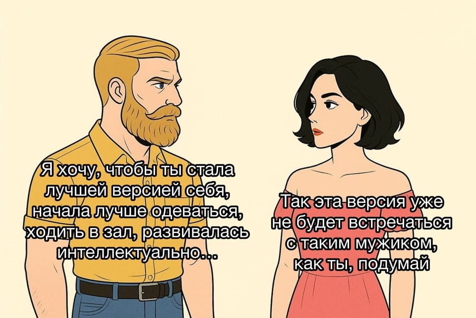 – Я хочу, чтобы ты стала лучшей версией себя, начала лучше одеваться.
– Так эта версия уже не будет встречаться с таким как ты, подумай.