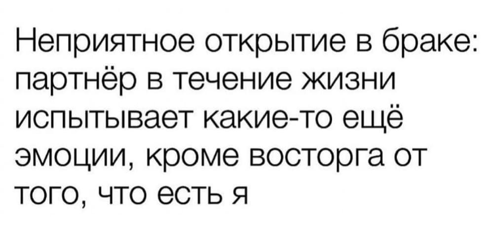Неприятное открытие в браке: партнёр в течение жизни испытывает какие-то ещё эмоции, кроме восторга от того, что есть я.
