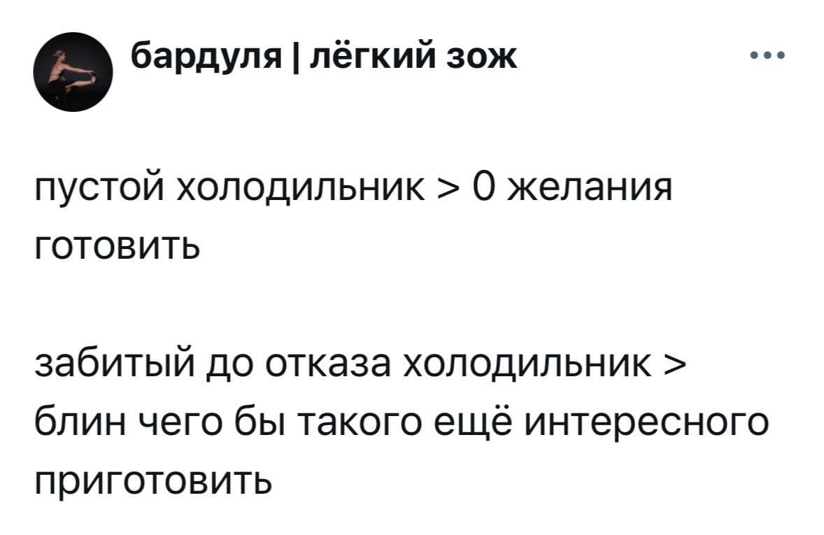 Пустой холодильник > О желания готовить
Забитый до отказа холодильник > блин чего бы такого ещё интересного приготовить...