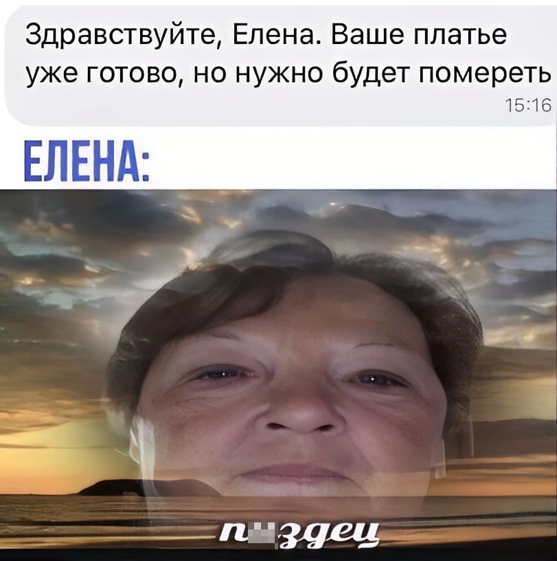 – Здравствуйте, Елена. Ваше платье уже готово, но нужно будет помереть.
*Елена*