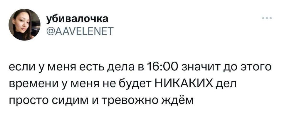 Если у меня есть дела в 16:00, значит, до этого времени у меня не будет никаких дел — просто сидим и тревожно ждём.