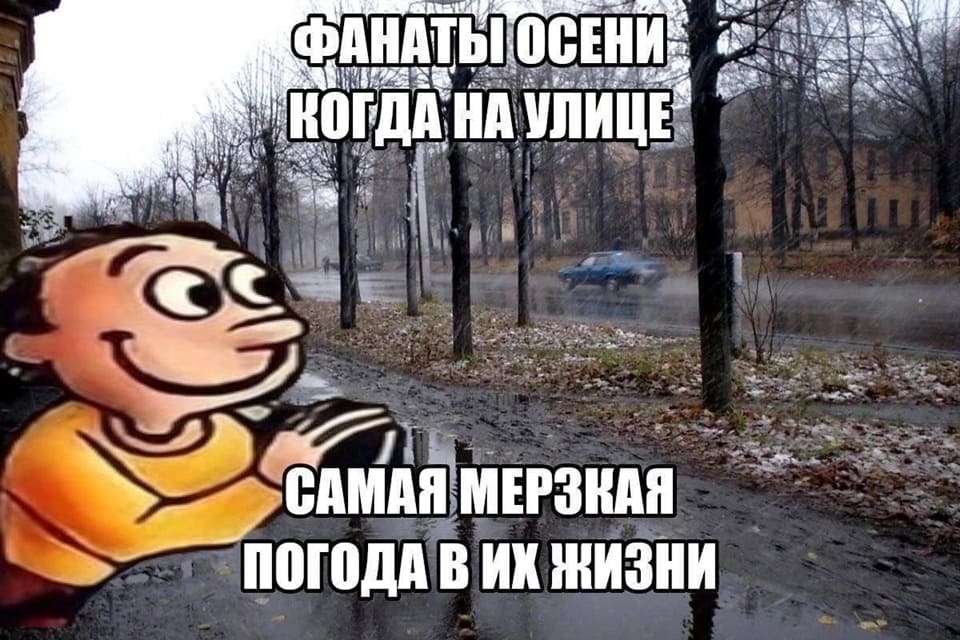 *Фанаты осени, когда на улице самая мерзкая погода в их жизни*