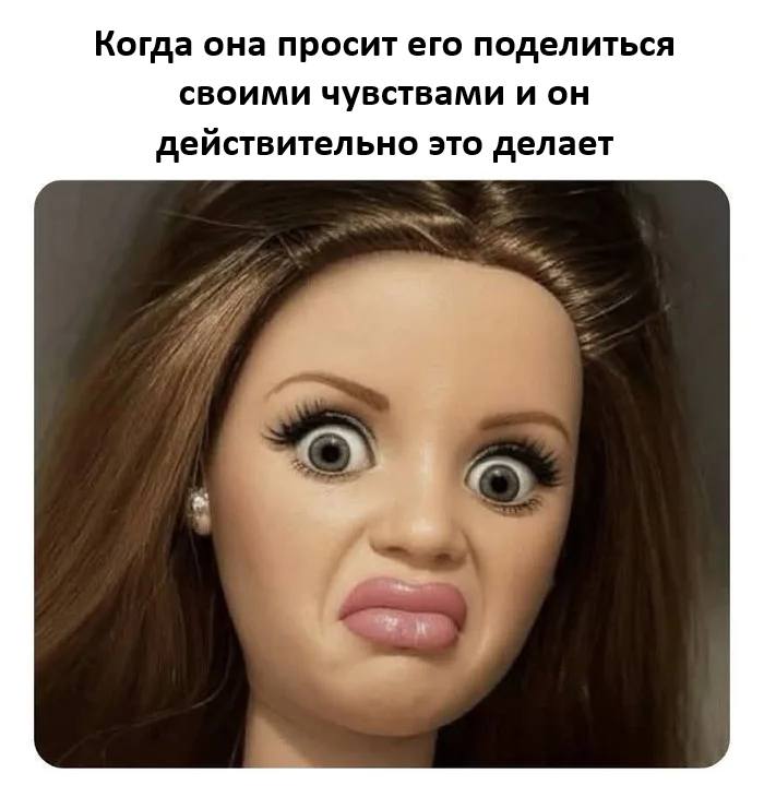 *Когда она просит его поделиться своими чувствами и он действительно это делает*