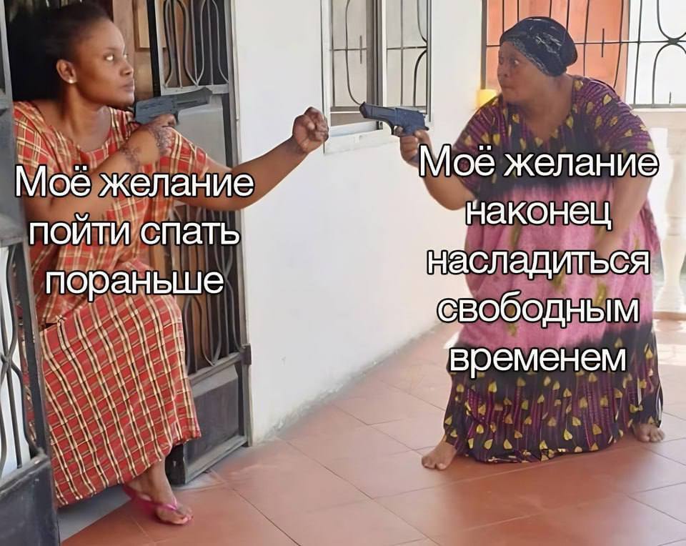 *Моё желание пойти спать пораньше*
*Моё желание наконец насладиться свободным временем*