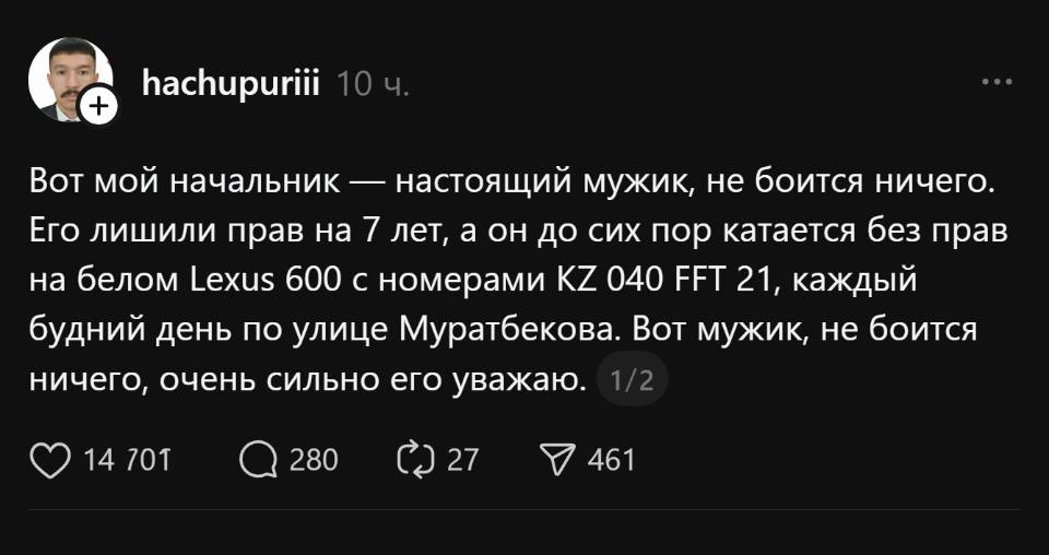 Вот мой начальник — настоящий мужик, не боится ничего. Его лишили прав на 7 лет, а он до сих пор катается без прав на белом LEXUS 600 с номерами KZ 040 FFT 21, каждый будний день по улице Муратбекова. Вот мужик, не боится ничего, очень сильно его уважаю.
