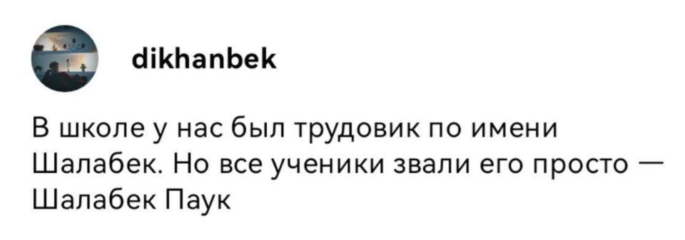 В школе у нас был трудовик по имени Шалабек. Но все ученики звали его просто — «Шалабек Паук».