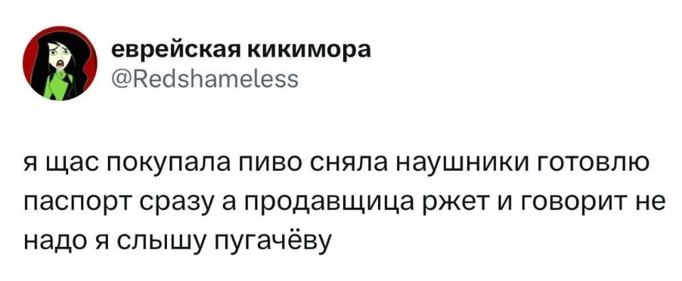 Я щас покупала пиво, сняла наушники, готовлю паспорт сразу, а продавщица ржёт и говорит не надо я слышу Пугачёву.