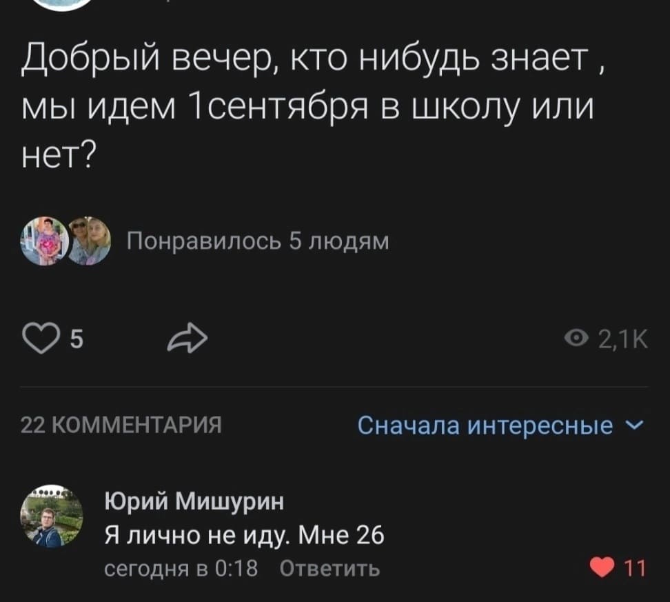 – Добрый вечер, кто-нибудь знает, мы идём 1 сентября в ШКОЛУ или нет?
– Я лично не иду. Мне 26.