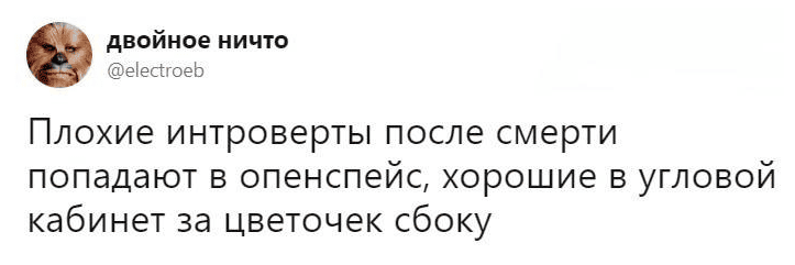 Плохие интроверты после смерти попадают в опенспейс, хорошие в угловой кабинет за цветочек сбоку.