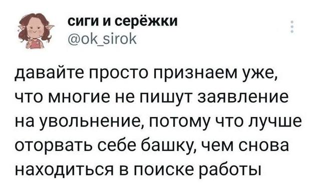 Давайте просто признаем уже, что многие не пишут заявление на увольнение, потому что лучше оторвать себе башку, чем снова находиться в поиске работы.