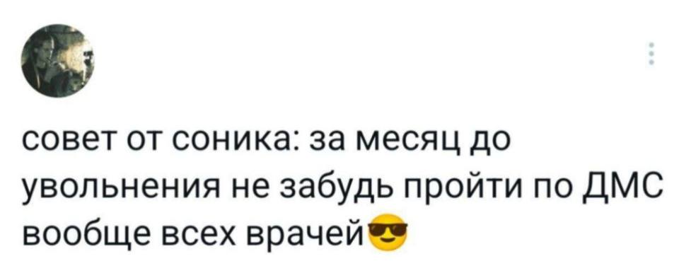 Совет от соника: за месяц до увольнения не забудь пройти по ДМС вообще всех врачей.