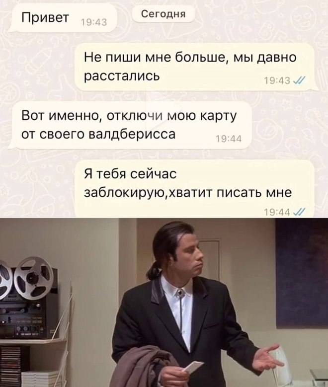– Привет ..
– Не пиши мне больше‚ мы давно расстались.
– Вот именно, отключи мою карту от своего вапдберисса.
– Я тебя сейчас заблокирую, хватит писать мне.