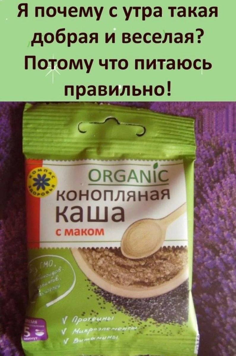 Я почему с утра такая добрая и веселая?
Потому что питаюсь правильно!
*Конопляная каша с маком*