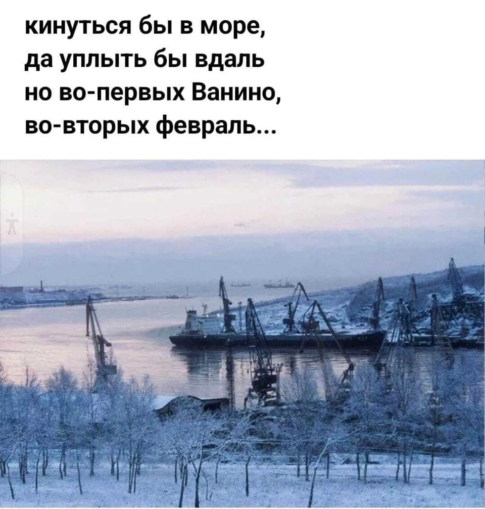 кинуться бы в море,
да уплыть бы вдаль
но во-первых Ванино,
во-вторых февраль...