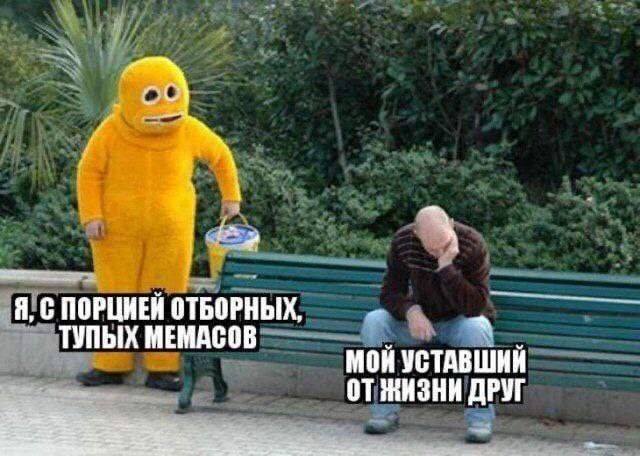 *Я с очередной порцией тупых мемов*
*Мой уставший от жизни друг*