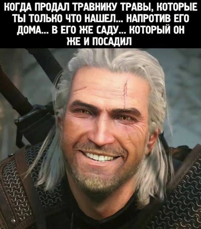 Когда продал травнику травы, которые ты только что нашёл... напротив его дома... в его же саду... которые он же и посадил...