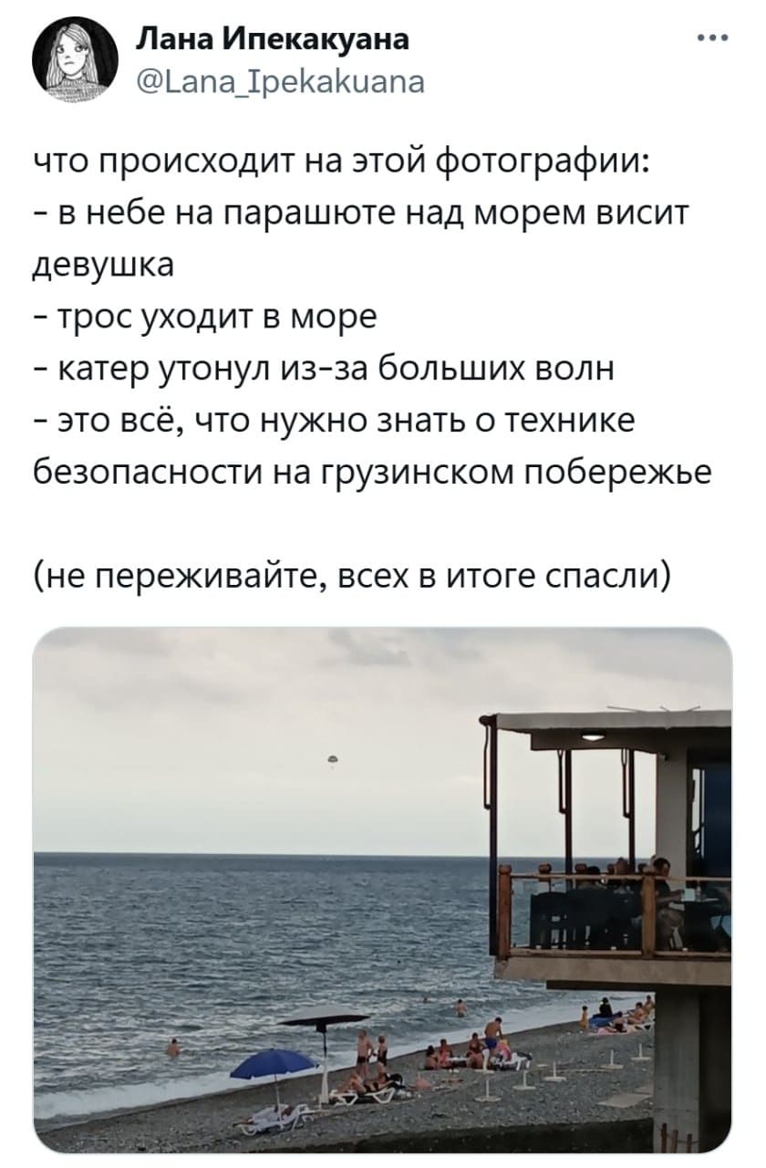 Что происходит на этой фотографии:
– в небе на парашюте над морем висит девушка
– трос уходит в море
– катер утонул из-за больших волн
– это всё, что нужно знать о технике безопасности на грузинском побережье
(не переживайте, всех в итоге спасли)