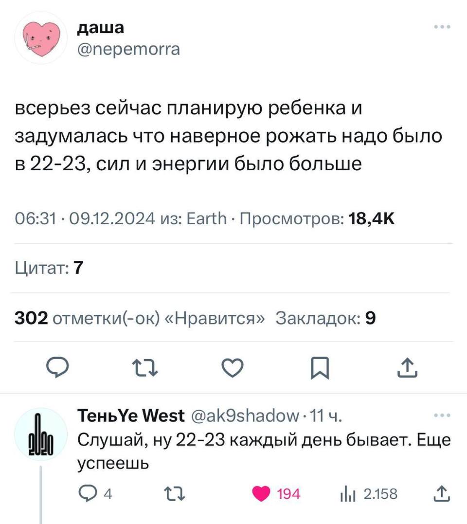– Всерьёз сейчас планирую ребёнка и задумалась что наверное рожать надо было в 22-23, сил и энергии было больше
– Слушай, ну 22-23 каждый день бывает. Ещё успеешь.