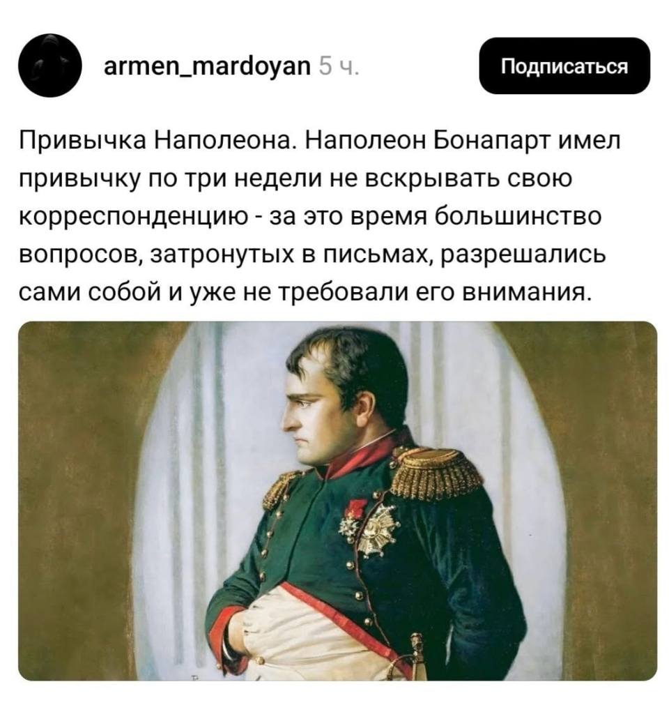 Привычка Наполеона. Наполеон Бонапарт имел привычку по три недели не вскрывать свою корреспонденцию – за это время большинство вопросов, затронутых в письмах, разрешались сами собой и уже не требовали его внимания.