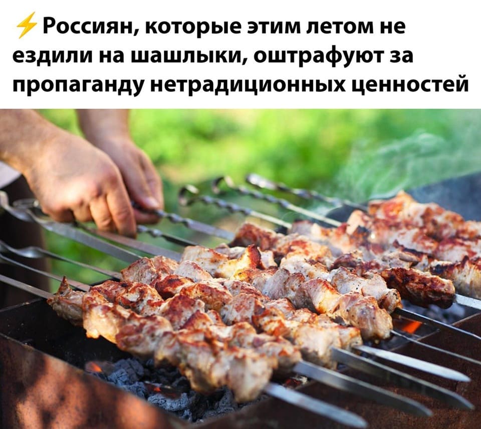 Россиян, которые этим летом не ездили на шашлыки, оштрафуют за пропаганду нетрадиционных ценностей.