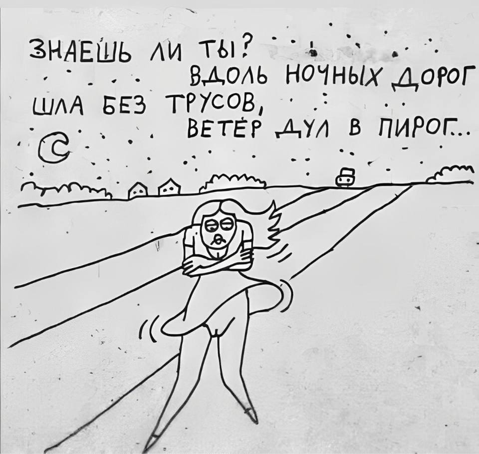Знаешь ли ты?
Вдоль ночных дорог
Шла без трусов,
Ветер дул в пирог.