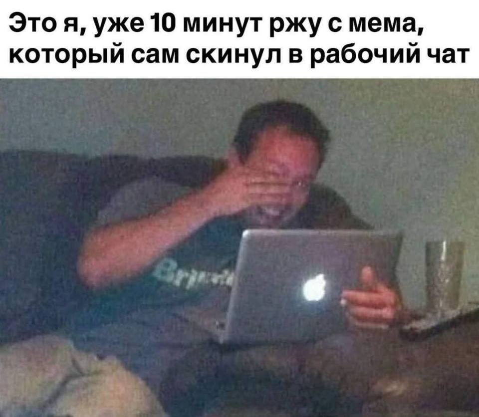 *Это я, уже 10 минут ржу с мема, который сам скинул в рабочий чат*