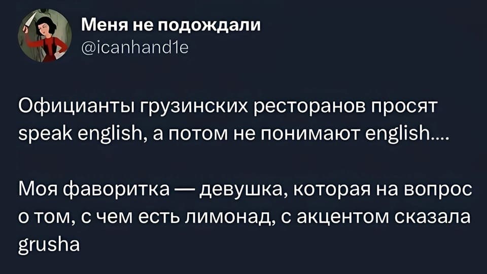 Официанты грузинских ресторанов просят speak english, а потом не понимают english.
Моя фаворитка — девушка, которая на вопрос о том, с чем есть лимонад, с акцентом сказала «grusha».