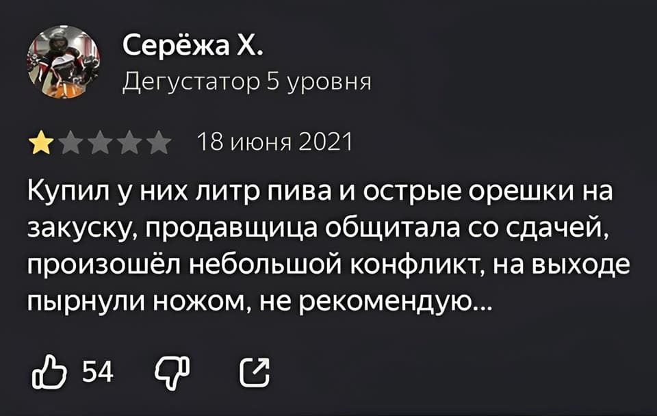 Серёжа Х.
Дегустатор 5 уровня
* * * * 18 июня 2021
Купил у них литр пива и острые орешки на закуску, продавщица общитала со сдачей, произошёл небольшой конфликт, на выходе пырнули ножом, не рекомендую...