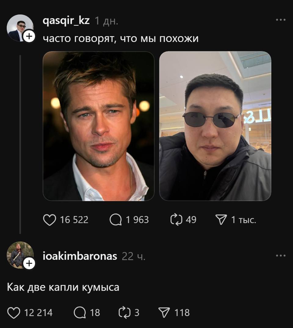 – Часто говорят, что мы похожи с Бредом Питтом.
– Как две капли кумыса.